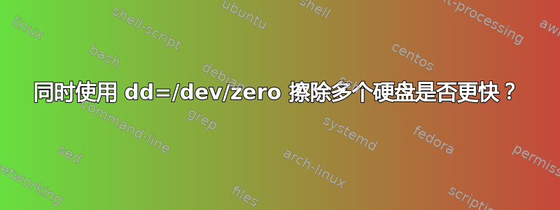 同时使用 dd=/dev/zero 擦除多个硬盘是否更快？