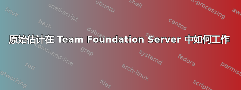 原始估计在 Team Foundation Server 中如何工作