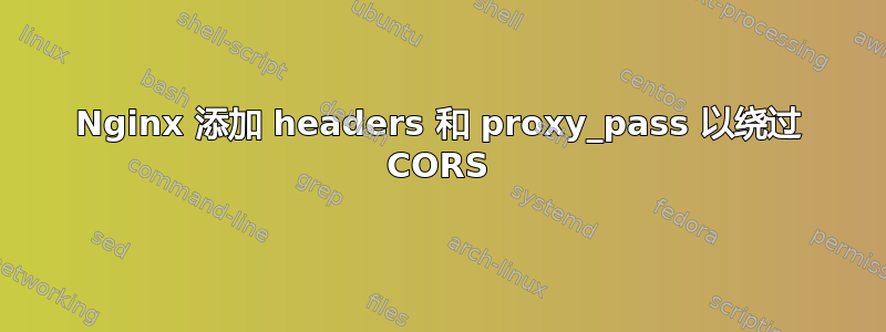 Nginx 添加 headers 和 proxy_pass 以绕过 CORS