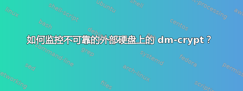 如何监控不可靠的外部硬盘上的 dm-crypt？