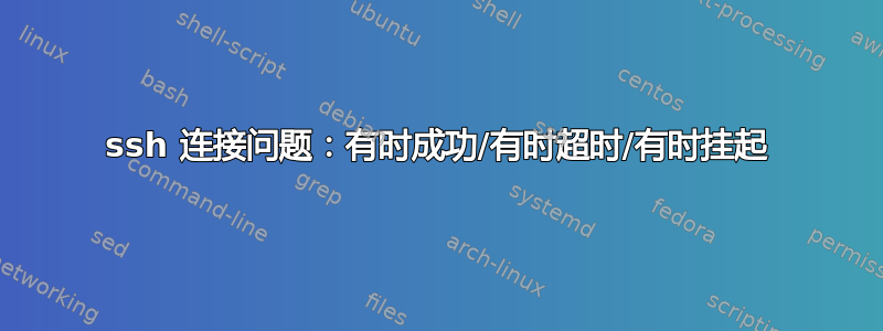 ssh 连接问题：有时成功/有时超时/有时挂起