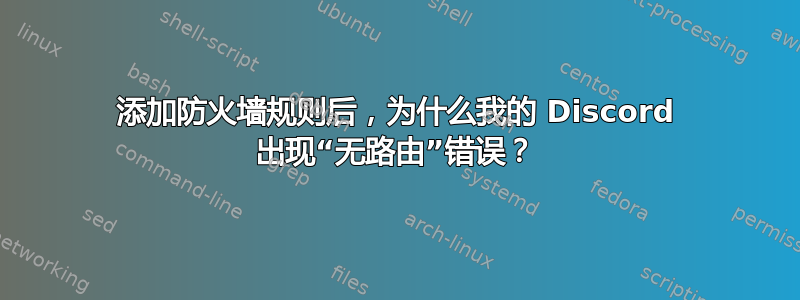 添加防火墙规则后，为什么我的 Discord 出现“无路由”错误？