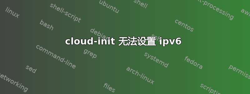 cloud-init 无法设置 ipv6