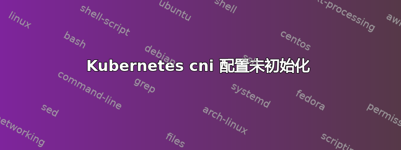 Kubernetes cni 配置未初始化