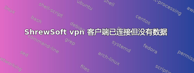 ShrewSoft vpn 客户端已连接但没有数据