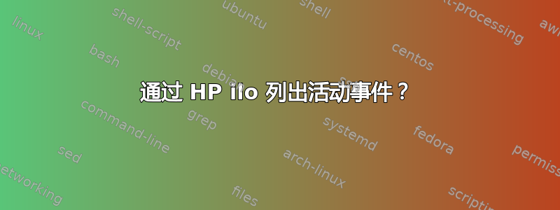 通过 HP ilo 列出活动事件？