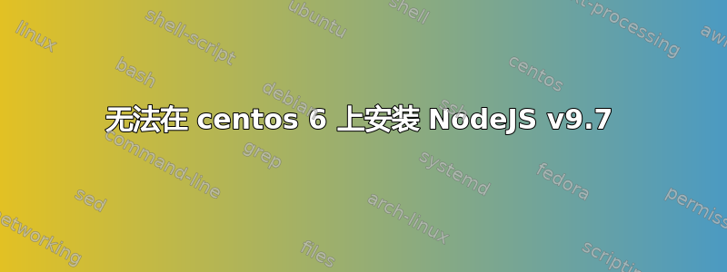 无法在 centos 6 上安装 NodeJS v9.7