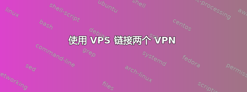 使用 VPS 链接两个 VPN