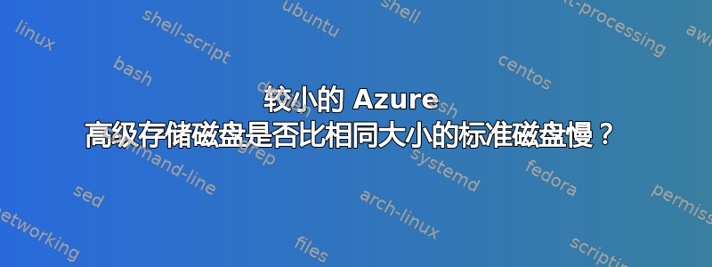 较小的 Azure 高级存储磁盘是否比相同大小的标准磁盘慢？