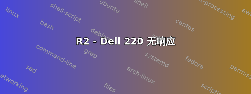 2012 R2 - Dell 220 无响应