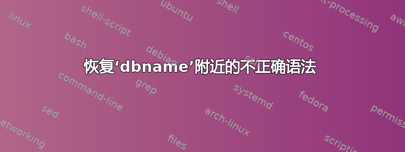 恢复‘dbname’附近的不正确语法