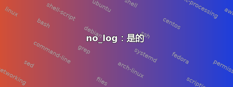 no_log：是的