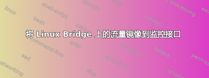 将 Linux Bridge 上的流量镜像到监控接口