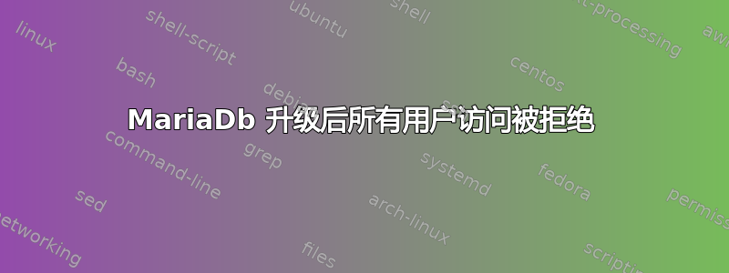 MariaDb 升级后所有用户访问被拒绝