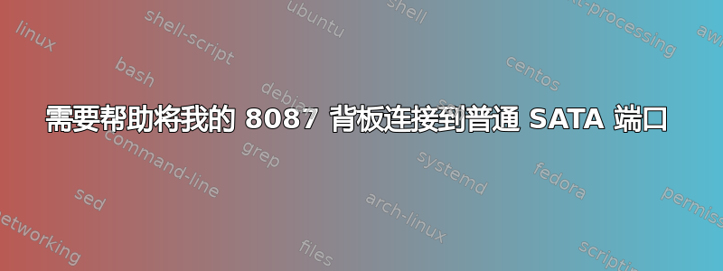 需要帮助将我的 8087 背板连接到普通 SATA 端口