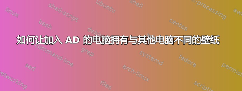 如何让加入 AD 的电脑拥有与其他电脑不同的壁纸 