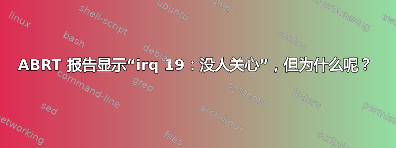 ABRT 报告显示“irq 19：没人关心”，但为什么呢？