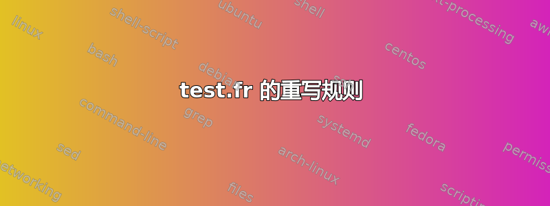 test.fr 的重写规则