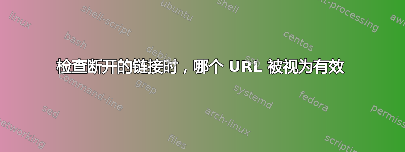 检查断开的链接时，哪个 URL 被视为有效