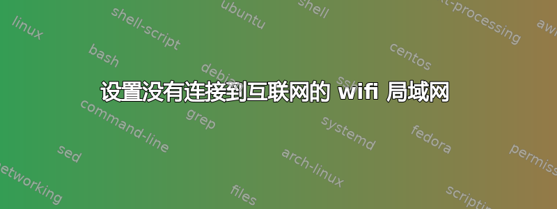 设置没有连接到互联网的 wifi 局域网