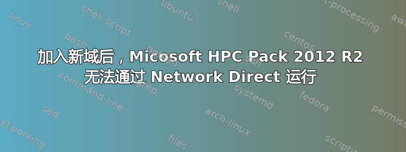 加入新域后，Micosoft HPC Pack 2012 R2 无法通过 Network Direct 运行