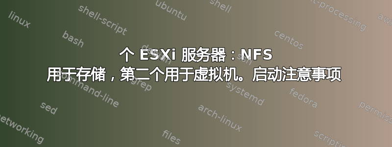 2 个 ESXi 服务器：NFS 用于存储，第二个用于虚拟机。启动注意事项