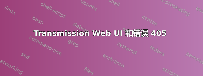 Transmission Web UI 和错误 405