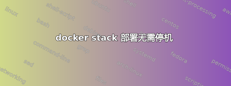 docker stack 部署无需停机