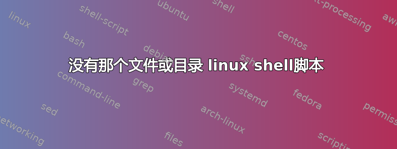 没有那个文件或目录 linux shell脚本