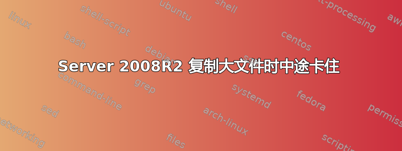 Server 2008R2 复制大文件时中途卡住