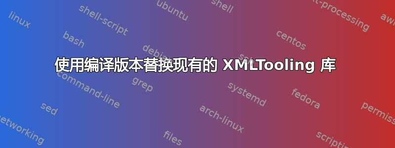 使用编译版本替换现有的 XMLTooling 库