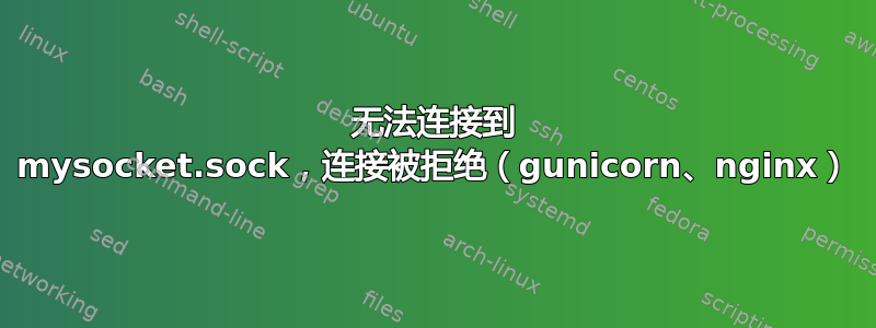 无法连接到 mysocket.sock，连接被拒绝（gunicorn、nginx）