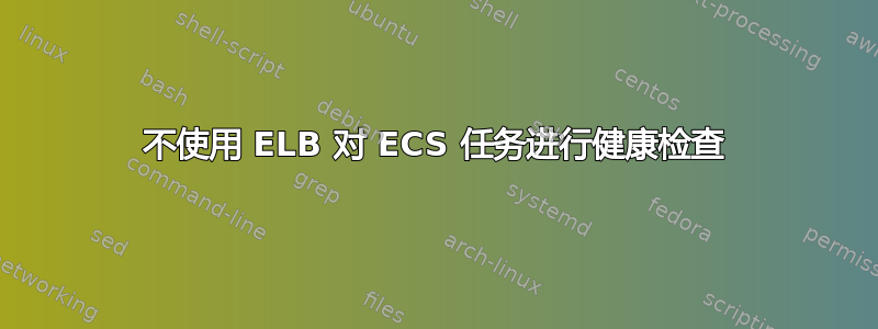 不使用 ELB 对 ECS 任务进行健康检查