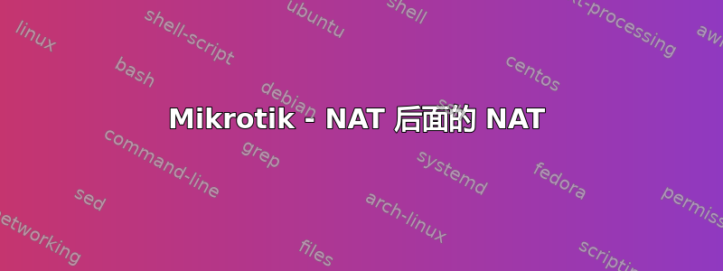 Mikrotik - NAT 后面的 NAT