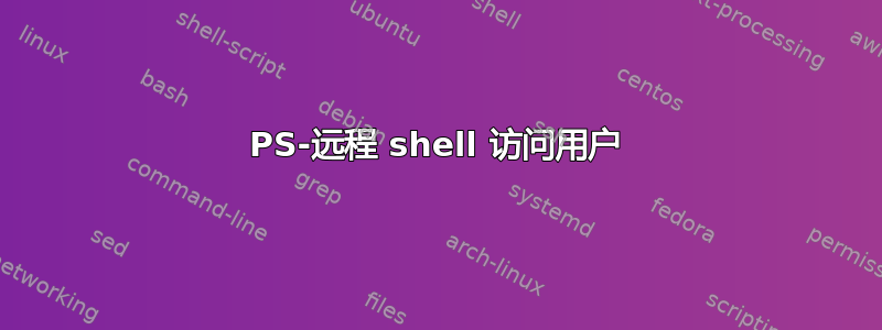 PS-远程 shell 访问用户