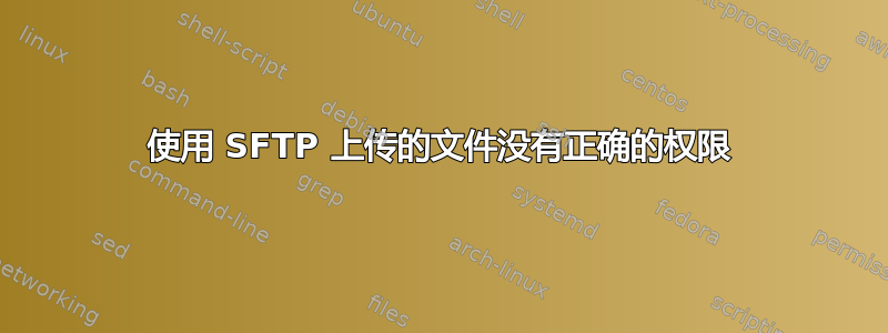 使用 SFTP 上传的文件没有正确的权限