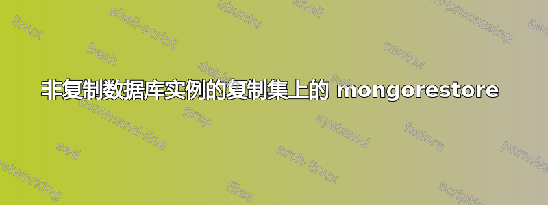 非复制数据库实例的复制集上的 mongorestore