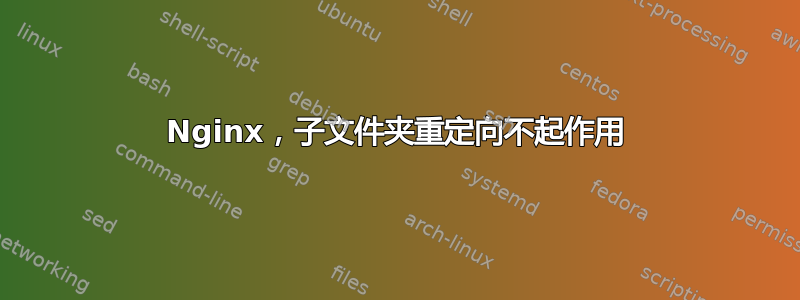 Nginx，子文件夹重定向不起作用