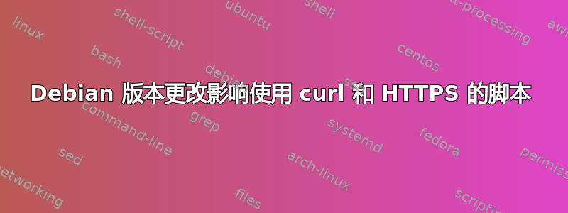 Debian 版本更改影响使用 curl 和 HTTPS 的脚本