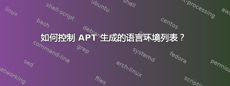 如何控制 APT 生成的语言环境列表？