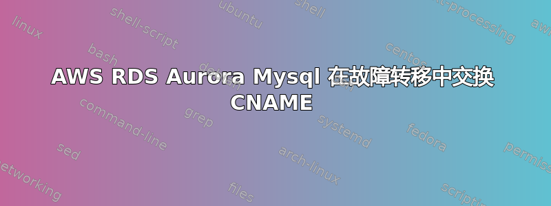 AWS RDS Aurora Mysql 在故障转移中交换 CNAME