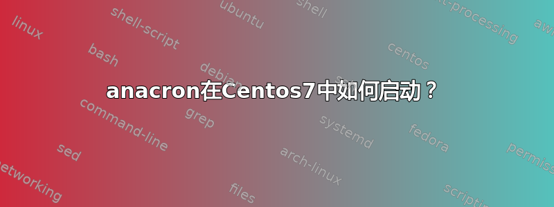 anacron在Centos7中如何启动？