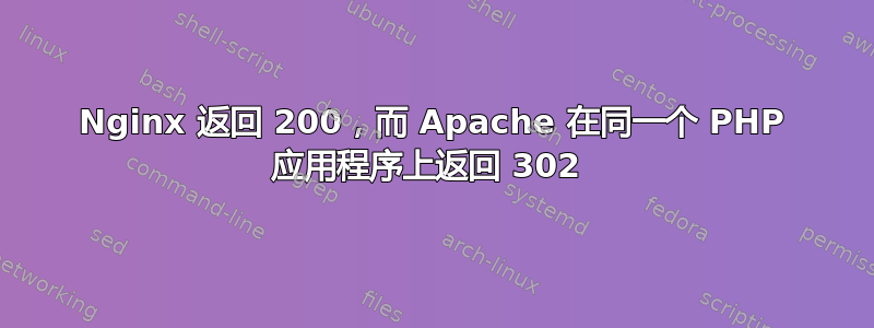 Nginx 返回 200，而 Apache 在同一个 PHP 应用程序上返回 302 