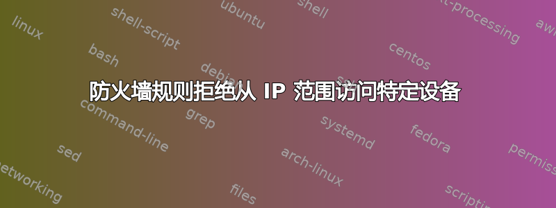 防火墙规则拒绝从 IP 范围访问特定设备