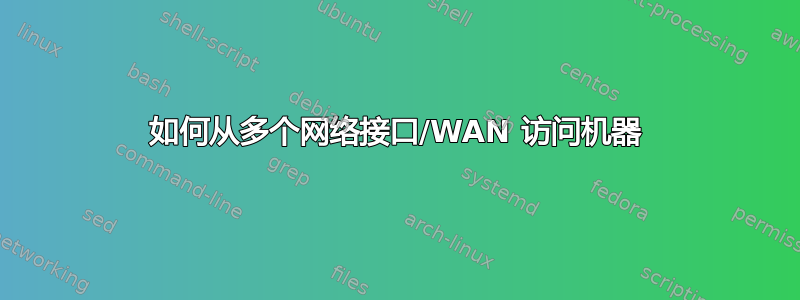 如何从多个网络接口/WAN 访问机器