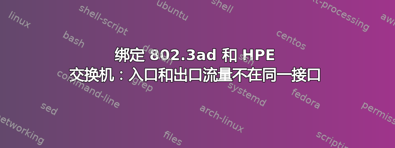 绑定 802.3ad 和 HPE 交换机：入口和出口流量不在同一接口