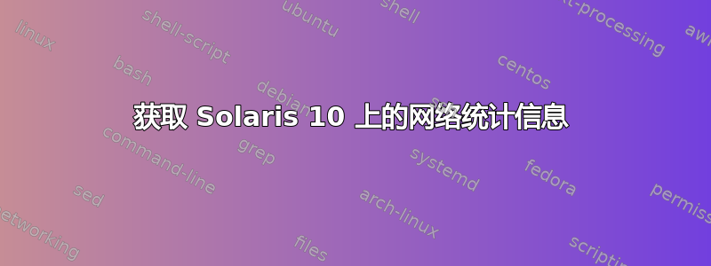 获取 Solaris 10 上的网络统计信息