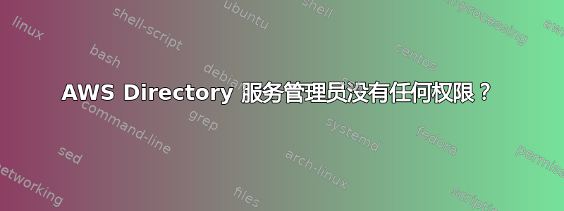 AWS Directory 服务管理员没有任何权限？