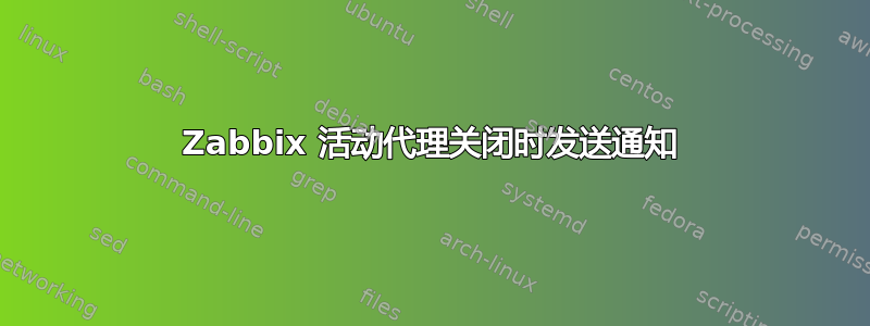 Zabbix 活动代理关闭时发送通知