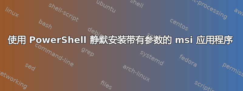 使用 PowerShell 静默安装带有参数的 msi 应用程序